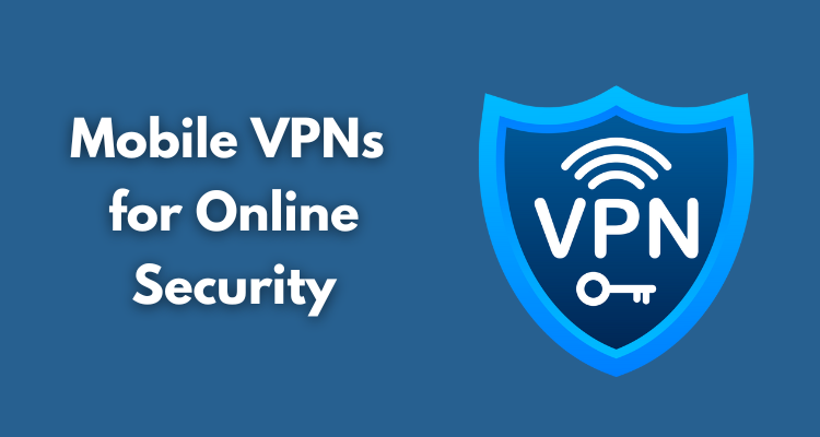 Mobile VPNs Are Changing the Game for Online Security