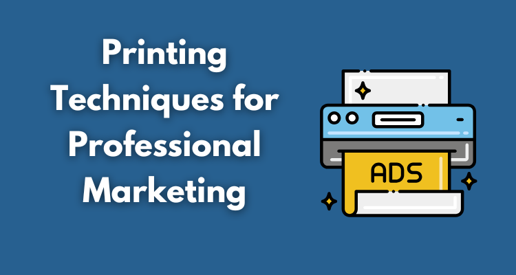 Printing Techniques for Professional Marketing