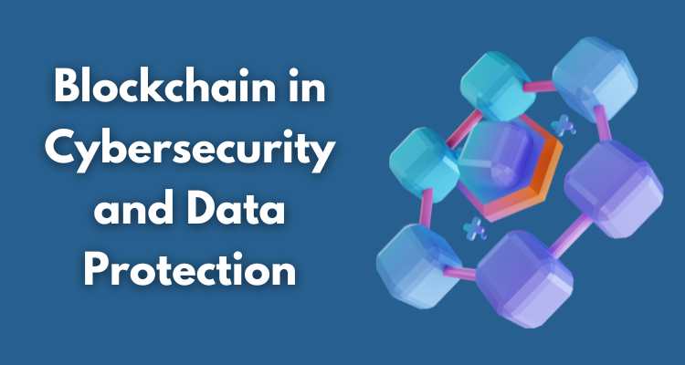 The Role of Blockchain in Cybersecurity and Data Protection