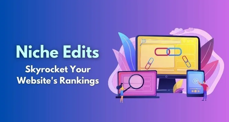 How Niche Edits Can Skyrocket Your Website's Rankings