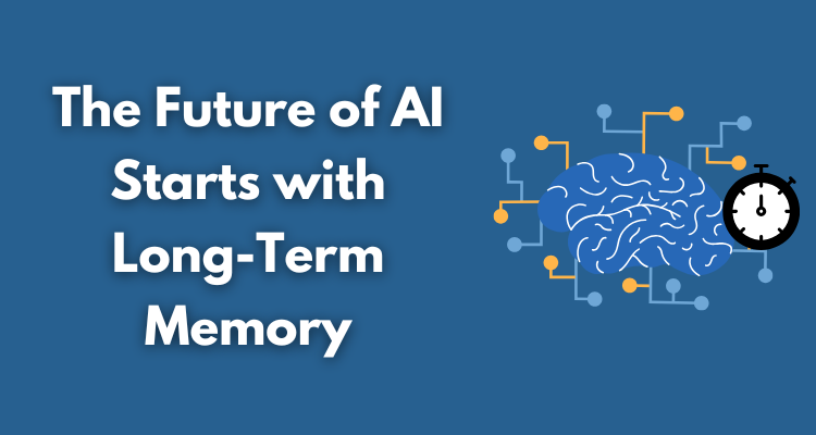 The Future of AI Starts with Long-Term Memory