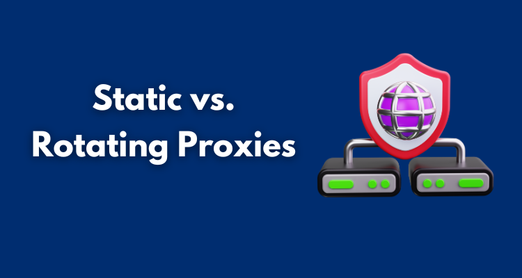 Static vs. Rotating Proxies
