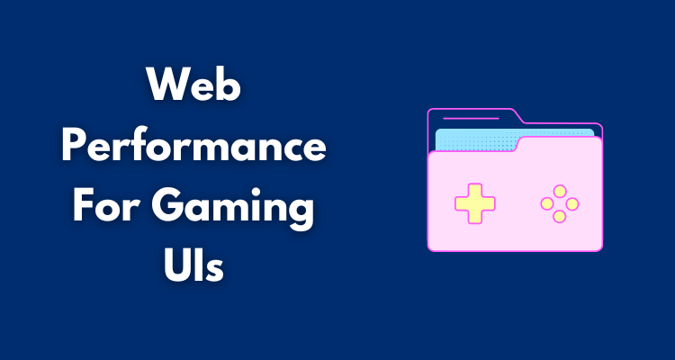 Web Performance For Gaming UIs