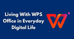 Living With WPS Office in Everyday Digital Life