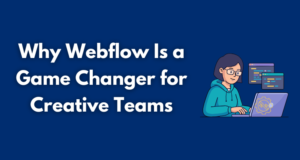 No-Code, High-Control: Why Webflow Is a Game Changer for Creative Teams