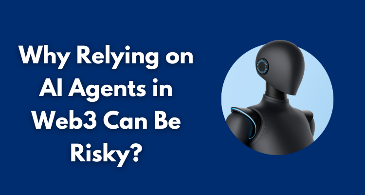 Why Relying on AI Agents in Web3 Can Be Risky