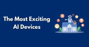 The Most Exciting AI Devices