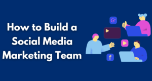 How to Build a Social Media Marketing Team