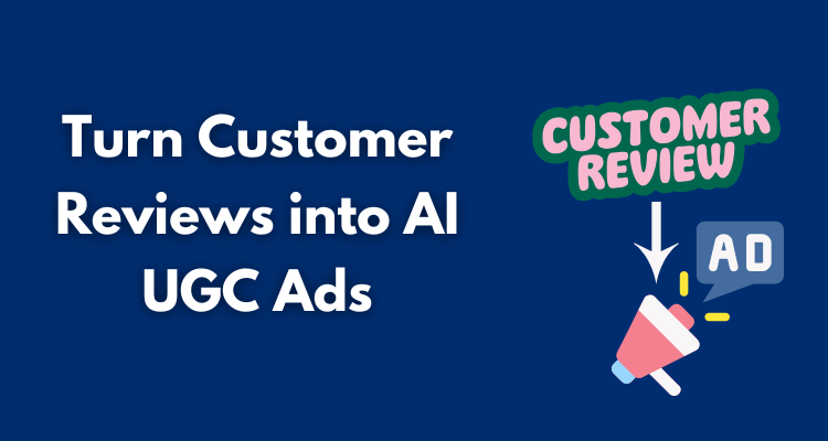 Turn Customer Reviews into AI UGC Ads