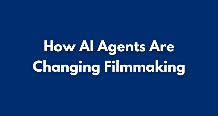 From Script to Screen: How AI Agents Are Changing Filmmaking Workflows