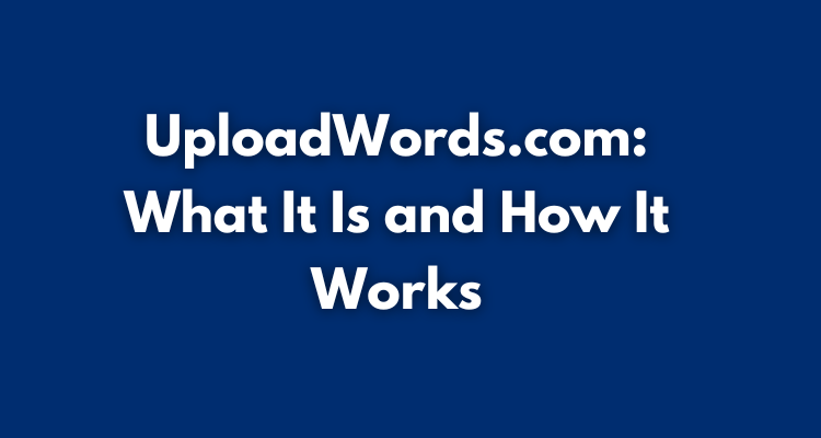 UploadWords.com What It Is and How It Works