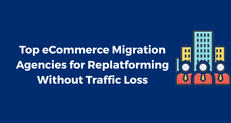 Top eCommerce Migration Agencies
