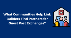 What Communities Help Link Builders Find Partners for Guest Post Exchanges?
