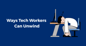 Ways Tech Workers Can Unwind